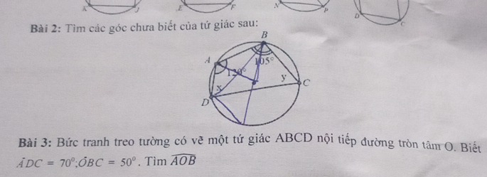 Tìm các góc chưa biết của tứ giác sau:
c
Bài 3: Bức tranh treo tường có vẽ một tứ giác ABCD nội tiếp đường tròn tâm O. Biết
ADC=70°;OBC=50°. Tìm widehat AOB