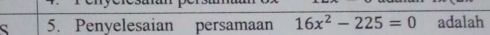 Penyelesaian persamaan 16x^2-225=0 adalah