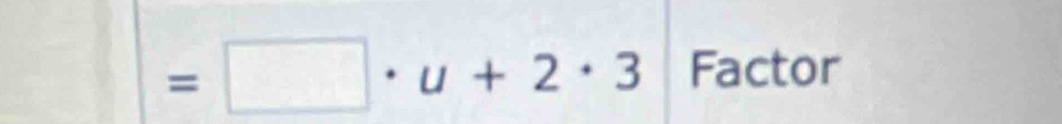 =□ · u+2· 3 Factor