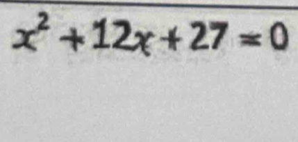 x²+12x +27=0