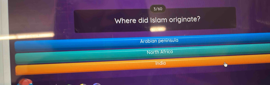 3/60
Where did Islam originate?
Arabian peninsula
North Africa
India