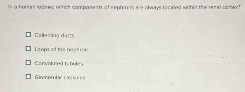 Solved: In a human kidney, which components of nephrons are always ...
