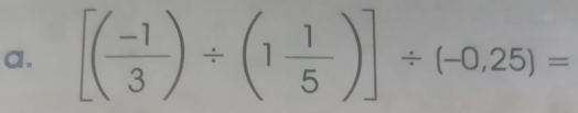 [( (-1)/3 )/ (1 1/5 )]/ (-0,25)=