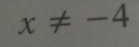 x!= -4