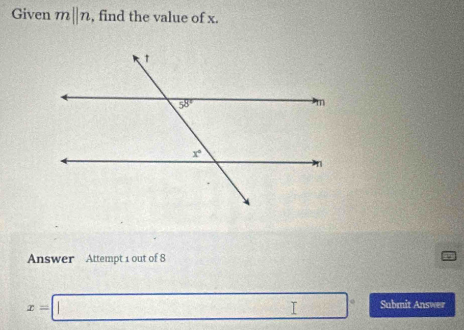 Given m||n , find the value of x.
Answer Attempt 1 out of 8
x=□ Submit Answer