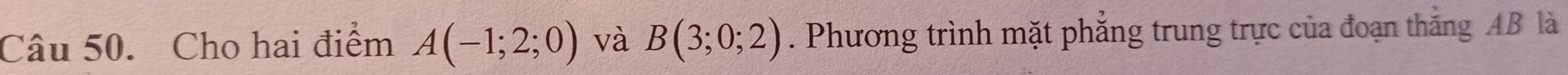 Cho hai điểm A(-1;2;0) và B(3;0;2). Phương trình mặt phẳng trung trực của đoạn thắng AB là