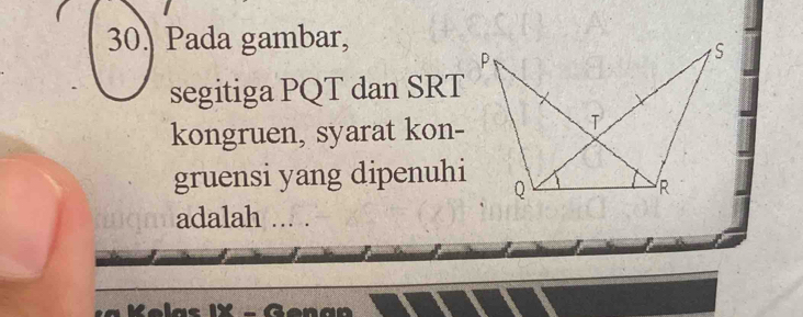 Pada gambar, 
segitiga PQT dan SRT
kongruen, syarat kon- 
gruensi yang dipenuhi 
adalah .