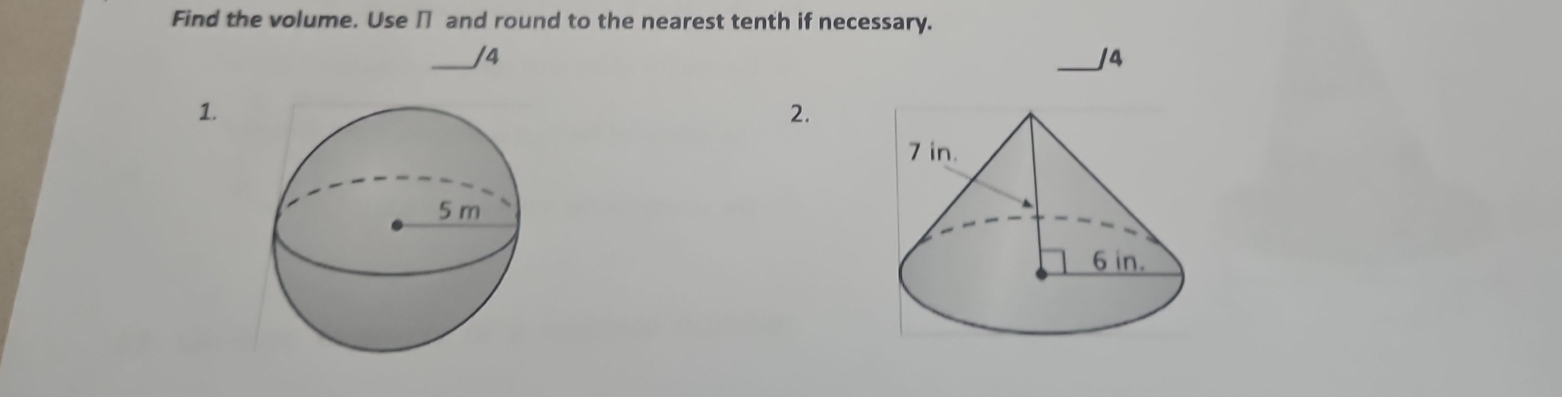 Find the volume. Use Π and round to the nearest tenth if necessary. 
_/4 
_J4 
1. 
2.