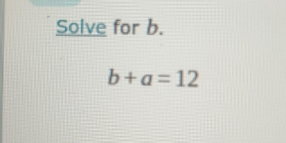 Solve for b.
b+a=12