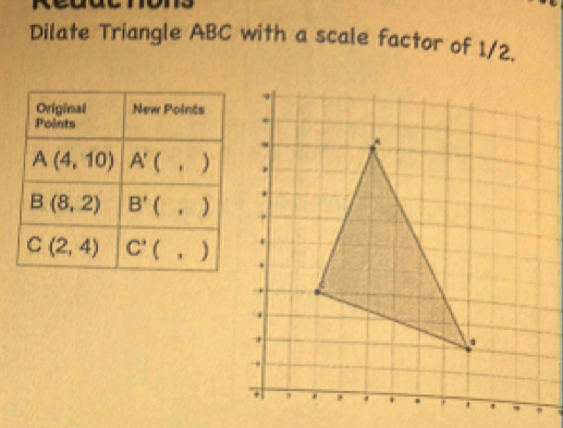 Dilate Triangle ABC with a scale factor of 1/2.