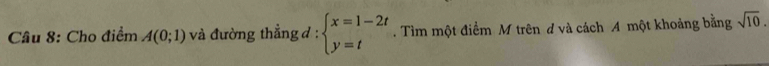 Cho điểm A(0;1) và đường thẳng d : beginarrayl x=1-2t y=tendarray.. Tìm một điểm M trên đ và cách A một khoảng bằng sqrt(10).