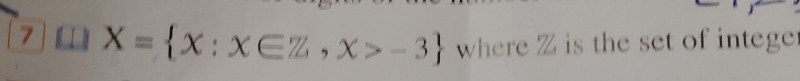 7 X= x:x∈ Z,x>-3 where Z is the set of intege