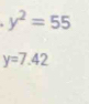 y^2=55
y=7.42