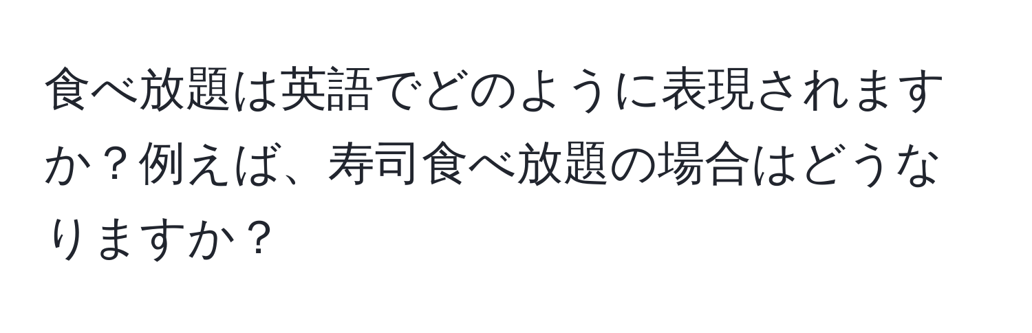 食べ放題は英語でどのように表現されますか？例えば、寿司食べ放題の場合はどうなりますか？