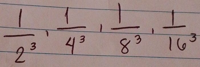  1/2^3 ,  1/4^3 ,  1/8^3 ,  1/16^3 