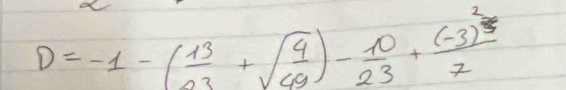 D=-1-( 13/03 +sqrt(frac 4)49)- 10/23 +frac (-3)^27