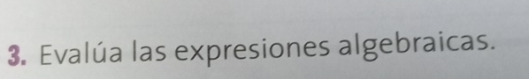 Evalúa las expresiones algebraicas.