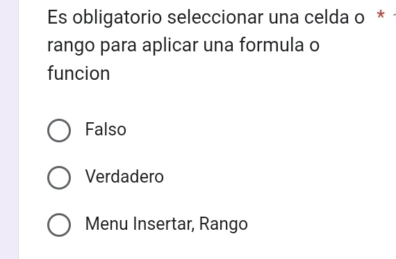 Es obligatorio seleccionar una celda o *
rango para aplicar una formula o
funcion
Falso
Verdadero
Menu Insertar, Rango