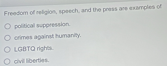 Freedom of religion, speech, and the press are examples of
political suppression.
crimes against humanity.
LGBTQ rights.
civil liberties.