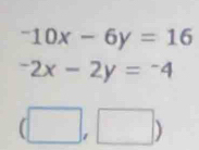 -10x-6y=16
-2x-2y=-4
(□ ,□ )