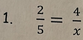  2/5 = 4/x 