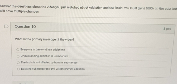 Solved: Answer the questions about the video you just watched about Addiction and the Brain. You ...