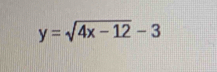 y=sqrt(4x-12)-3