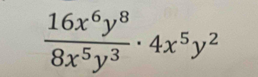  16x^6y^8/8x^5y^3 · 4x^5y^2