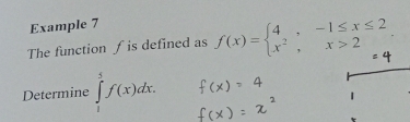 Example 7 
The function f is defined as f(x)=beginarrayl 4,-1≤ x≤ 2 x^2,x>2endarray.
Determine ∈tlimits _1^5f(x)dx.