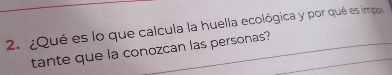 ¿Qué es lo que calcula la huella ecológica y por qué es impor 
tante que la conozcan las personas?_