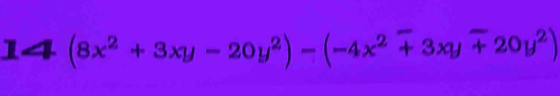 14 (8x^2+3xy-20y^2)-(-4x^2+3xyoverline +20y^2)