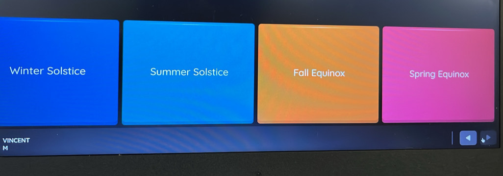 Winter Solstice Summer Solstice Fall Equinox Spring Equinox 
VINCENT 
v 
M