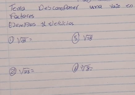 Tema Descomponer iona vaic en 
factores 
Eemplos elexcicios
sqrt(18)=
5) sqrt(48)
② sqrt(75)= (6) sqrt[3](8)=