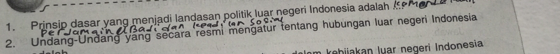 Prinsip dasar yang menjadi landasan politik luar negeri Indonesia adalah Kemer 
2. Undang-Undang yang secara resmi mengatur tentang hubungan luar negeri Indonesia 
khijakan luar negeri Indonesia