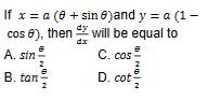 If x=a(θ +sin θ ) and y=a(1-
cos θ ) , then  dy/dx  will be equal to
A. sin  θ /2  C. cos  θ /2 
B. tan  θ /2  D. cot  θ /2 