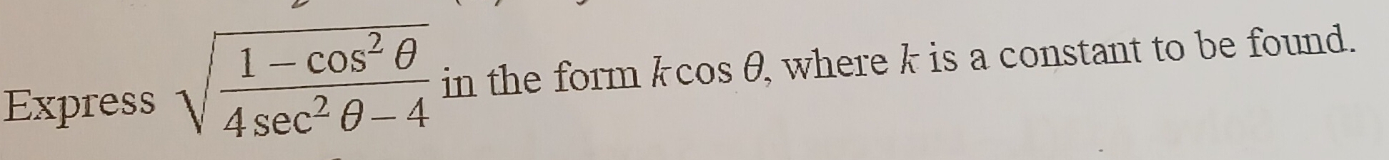 Express sqrt(frac 1-cos^2θ )4sec^2θ -4 in the form kcos θ , where k is a constant to be found.