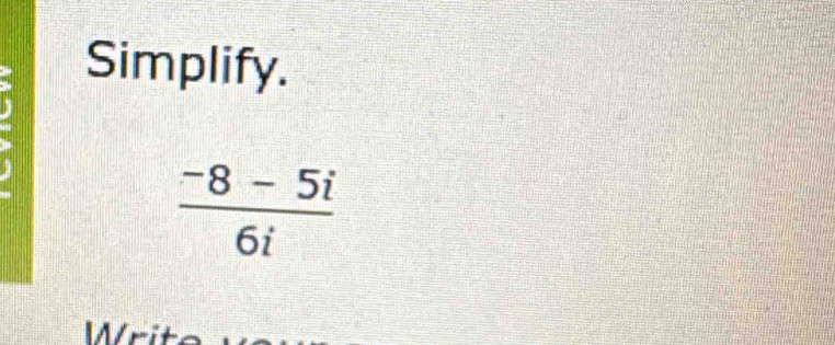 Simplify.
 (-8-5i)/6i 
L