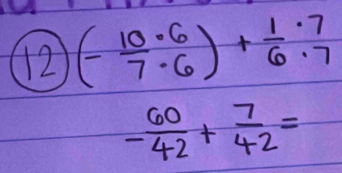 12 (- 10/7 :frac 6endarray )+ 1/6 :7
- 60/42 + 7/42 =