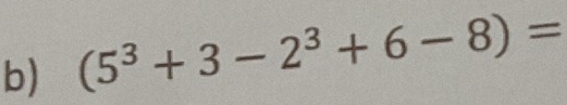 (5^3+3-2^3+6-8)=