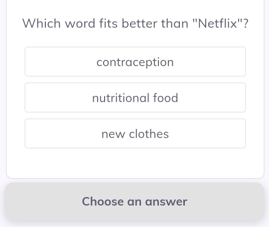 Which word fits better than "Netflix"?
contraception
nutritional food
new clothes
Choose an answer