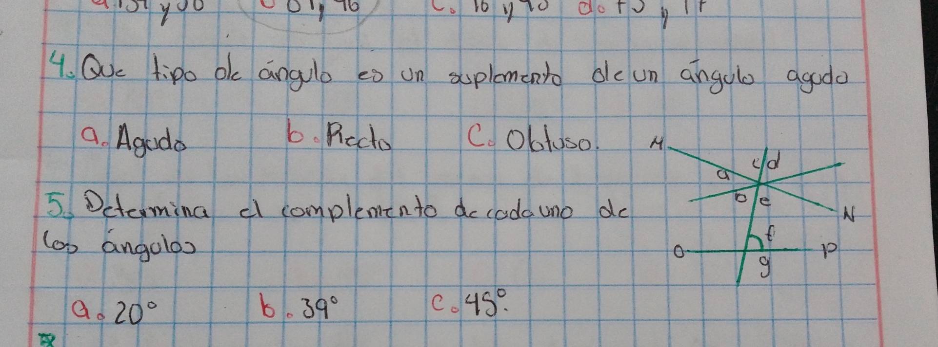 1101y90 016 L.10 y70 dotor
4. Ouc tipo ok angulb es un suplomento oc un angulo agodo
a. Agudo C. Obtuso
b. Piacto 
5 Determing c compleminto do cada uno do
lop angalos
b.
1 a_0 20° 39°
C. 45°.