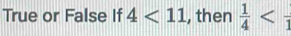 True or False If 4<11</tex> , then  1/4 