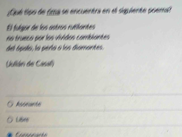 Qué tipo de fta se encuentra en el siguiente poeral
El fulgar de los astros rutilantes
no trueco por los vividos cambiantes
del ópula, la pería o los diamantes.
(után de Casal)
Atrancs
LitHe