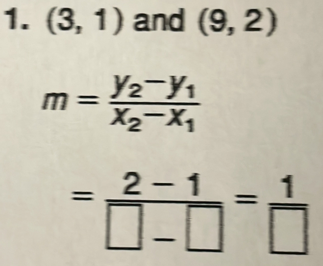 (3,1) and (9,2)
m=frac y_2-y_1x_2-x_1
= (2-1)/□ -□  = 1/□  