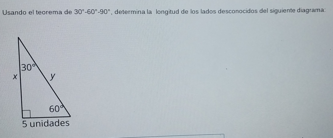 Usando el teorema de 30°-60°-90° , determina la longitud de los lados desconocidos del siguiente diagrama: