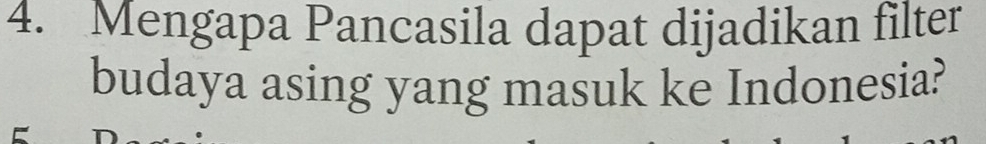 Mengapa Pancasila dapat dijadikan filter 
budaya asing yang masuk ke Indonesia?