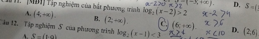 )_ (-3,+∈fty ). D. S=(3
MH.[MB1] Tập nghiệm của bất phương trình log _2(x-2)>2
A. (4;+∈fty ). B. (2;+∈fty ). (6;+∈fty ). D. (2;6)
C.
Tâu 12. Tập nghiệm S của phương trình log _2(x-1)<3</tex>
A. S=(1· 0)