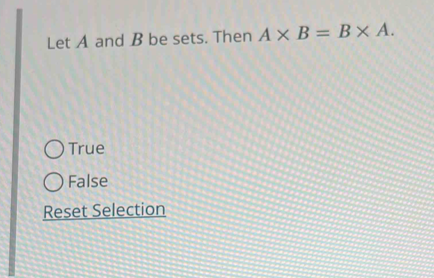 Let A and B be sets. Then A* B=B* A.
True
False
Reset Selection