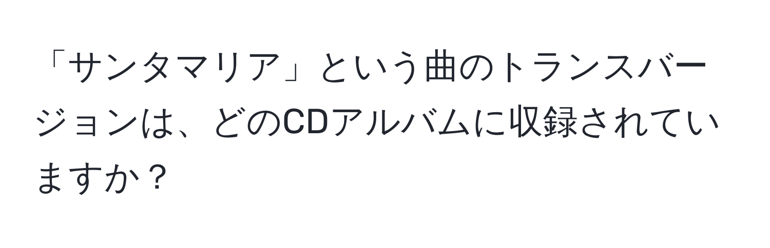 「サンタマリア」という曲のトランスバージョンは、どのCDアルバムに収録されていますか？