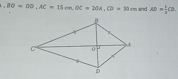 ., BO=OD, AC=15cm, OC=2OA, CD=30cm and AD= 1/3 CD.